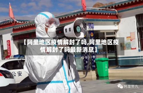 【阿里地区疫情解封了吗,阿里地区疫情解封了吗最新消息】-第1张图片