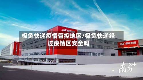 极兔快递疫情管控地区/极兔快递经过疫情区安全吗-第3张图片