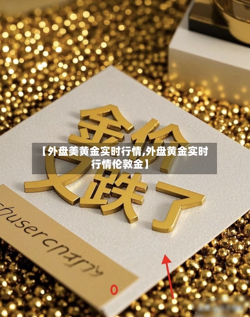 【外盘美黄金实时行情,外盘黄金实时行情伦敦金】-第2张图片