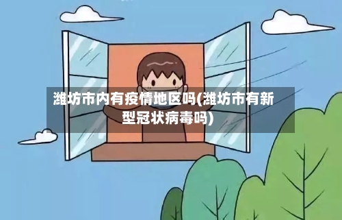 潍坊市内有疫情地区吗(潍坊市有新型冠状病毒吗)-第1张图片