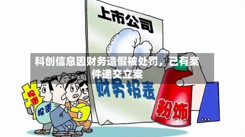 科创信息因财务造假被处罚，已有案件递交立案-第1张图片