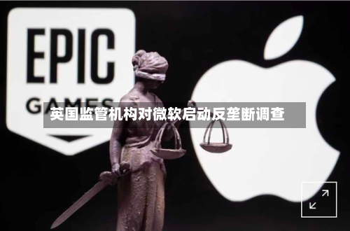 英国监管机构对微软启动反垄断调查-第1张图片