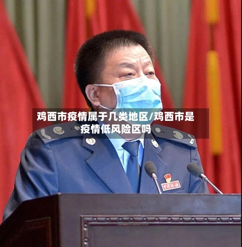 鸡西市疫情属于几类地区/鸡西市是疫情低风险区吗-第2张图片