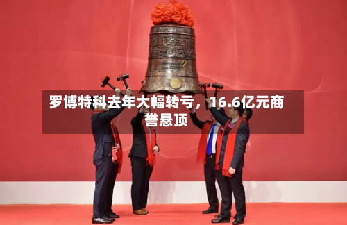 罗博特科去年大幅转亏，16.6亿元商誉悬顶-第1张图片