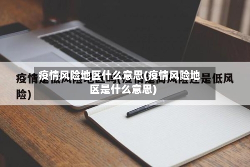 疫情风险地区什么意思(疫情风险地区是什么意思)-第2张图片