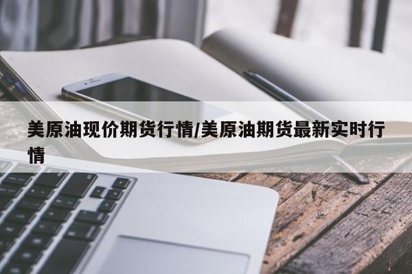 美原油现价期货行情/美原油期货最新实时行情