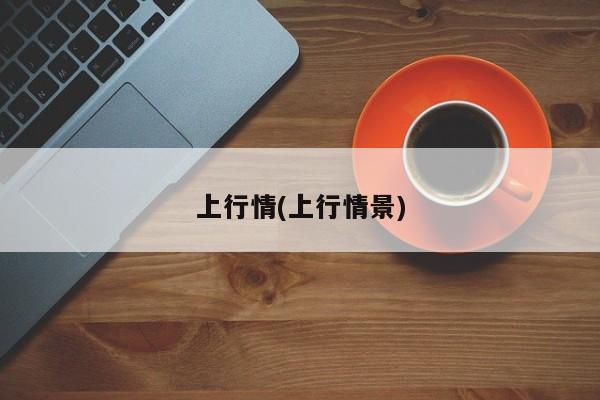 上行情(上行情景)