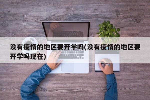 没有疫情的地区要开学吗(没有疫情的地区要开学吗现在)