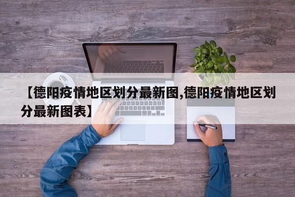 【德阳疫情地区划分最新图,德阳疫情地区划分最新图表】