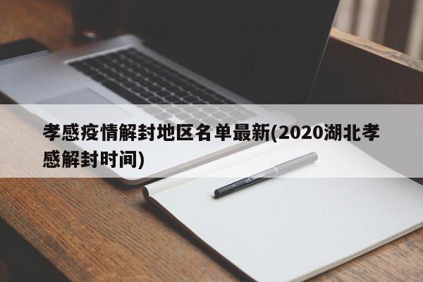 孝感疫情解封地区名单最新(2020湖北孝感解封时间)