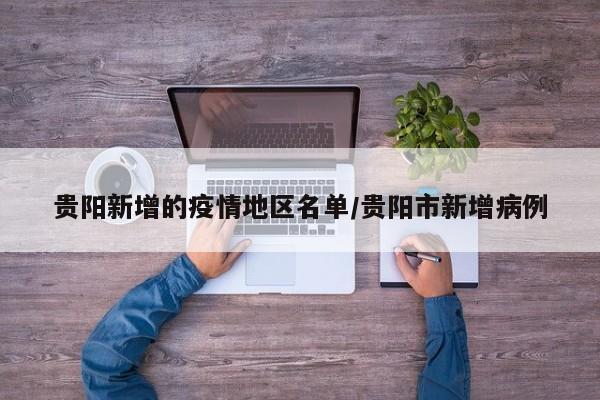 贵阳新增的疫情地区名单/贵阳市新增病例