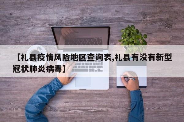 【礼县疫情风险地区查询表,礼县有没有新型冠状肺炎病毒】