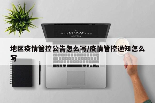 地区疫情管控公告怎么写/疫情管控通知怎么写